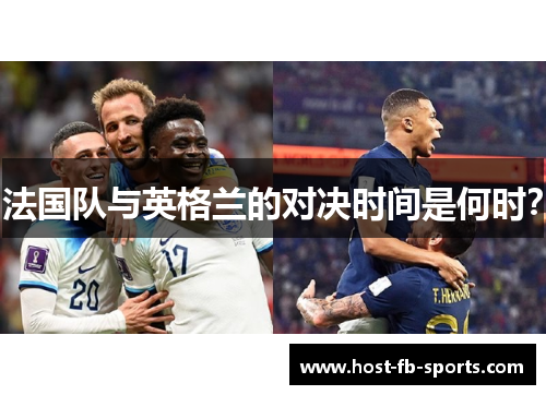 法国队与英格兰的对决时间是何时? 法国队与英格兰的对决时间是何时?