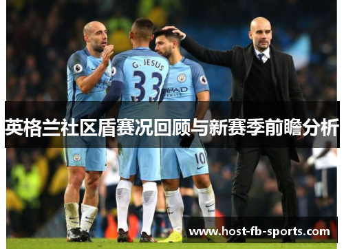英格兰社区盾赛况回顾与新赛季前瞻分析 英格兰社区盾赛况回顾与新赛季前瞻分析