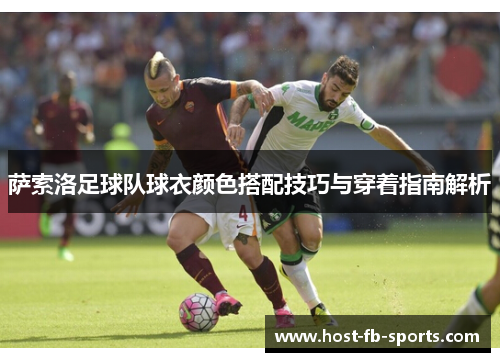 萨索洛足球队球衣颜色搭配技巧与穿着指南解析