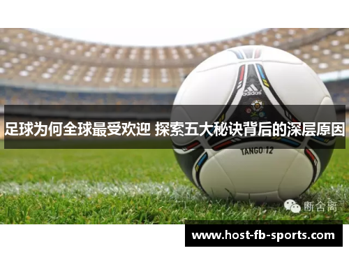 足球为何全球最受欢迎 探索五大秘诀背后的深层原因 足球为何全球最受欢迎 探索五大秘诀背后的深层原因