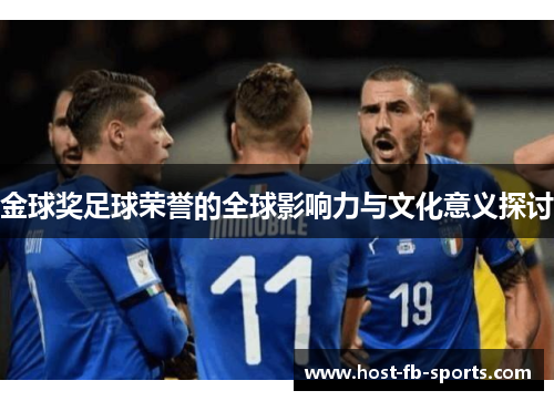 金球奖足球荣誉的全球影响力与文化意义探讨 金球奖足球荣誉的全球影响力与文化意义探讨
